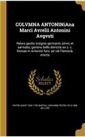 COLVMNA ANTONINiAna Marci Avrelii Antonini Avgvsti: Rebvs gestis insignis germanis simvl, et sarmatis, gemino bello devictis ex s. c. Romae in Antonini foro, ad via&#771; Flaminia&#771;, erecta