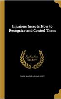 Injurious Insects; How to Recognize and Control Them