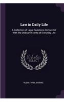 Law in Daily Life: A Collection of Legal Questions Connected With the Ordinary Events of Everyday Life