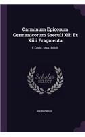 Carminum Epicorum Germanicorum Saeculi Xiii Et Xiiii Fragmenta: E Codd. Mss. Edidit