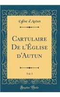 Cartulaire de l'Ã?glise d'Autun, Vol. 3 (Classic Reprint)