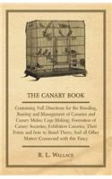 Canary Book: Containing Full Directions for the Breeding, Rearing and Management of Canaries and Canary Mules;Cage Making; Formation of Canary Societies; Exhibit