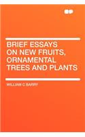 Brief Essays on New Fruits, Ornamental Trees and Plants