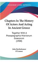Chapters In The History Of Actors And Acting In Ancient Greece: Together With A Prosopographia Histrionum Graecorum (1908)(English)