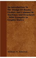 An Introduction To The Design Of Beams, Girders And Columns In Machines And Structures - With Examples In Graphic Statics
