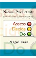 Natural Productivity - Assess, Decide, Do: Natural Productivity is not about getting things done. It's about having a life while still getting things done.