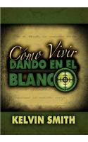 Como Vivir Dando En El Blanco: Un Estilo de Vida de Discipulado: Un Estilo De Vida De Discipulado(Spanish)