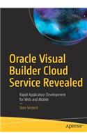 Oracle Visual Builder Cloud Service Revealed: Rapid Application Development for Web and Mobile