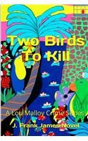 Two Birds To Kill: (A Lou Malloy Crime)