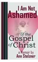 I Am Not Ashamed of the Gospel of Christ