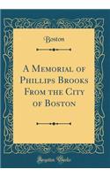 A Memorial of Phillips Brooks From the City of Boston (Classic Reprint)
