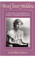 In a Hidden Closet: The Life and Work of Mary E. Wilkins Freeman
