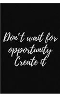 Don't wait for opportunity. Create it: 9 x 6 - 120 Page composition Blank ruled notebook, Perfect for Journal, Doodling, Sketching and Notes: ruled notebook for you or as a gift for your 