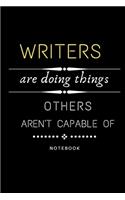 Writers Are Doing Things Others Are Not Capable Of Notebook