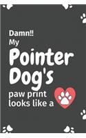 Damn!! my Pointer Dog's paw print looks like a: For Pointer Dog fans