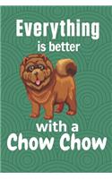 Everything is better with a Chow Chow: For Chow Chow Dog Fans