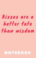 Kisses are a better fate than wisdom Notebook Journal