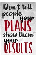 Don't Tell People Your Plans Show Them Your Results