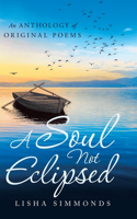 A Soul Not Eclipsed: An Anthology of Original Poems