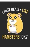 I Just Really Like Hamsters, OK?: DIN A5 Hamster Notizheft - 120 Seiten leeres Hamster Notizbuch für Notizen in Schule, Universität, Arbeit oder zuhause. - Eine tolles Geschenk für I