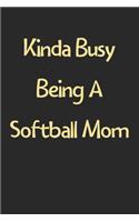 Kinda Busy Being A Softball Mom: Lined Journal, 120 Pages, 6 x 9, Funny Softball Gift Idea, Black Matte Finish (Kinda Busy Being A Softball Mom Journal)