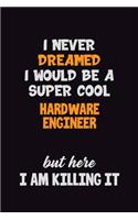 I Never Dreamed I would Be A Super Cool Hardware Engineer But Here I Am Killing It