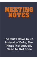Meeting Notes - The Stuff I Have to Do Instead of Doing the Things That Actually Need to Get Done
