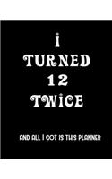 I Turned 12 Twice And All I Got Is This Planner: 2020 Organizer Funny Birthday Gift For 24th Birthday 24 Years Old Planner 8"X10" 110 Pages Book