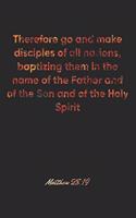 Matthew 28: 19 Notebook: Therefore go and make disciples of all nations, baptizing them in the name of the Father and of the Son and of the Holy Spirit: Matthew