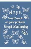 Nope, I Won't Work On Your Problem I've Got Lotta Cooking: Best 6x9 Journal, Notebook, 120 Page Recipe Book Your Meals to Prepare