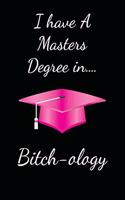 I Have A Masters Degree in Bitch-ology