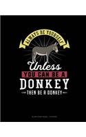 Always Be Yourself Unless You Can Be A Donkey Then Be A Donkey: Blank Sheet Music - 10 Staves