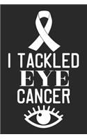 I Tackled Eye Cancer: The best lined journal gift for those People who are fighting with Cancer and Breast Cancer.