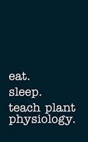 eat. sleep. teach plant physiology. - Lined Notebook