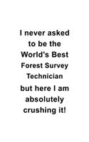 I Never Asked To Be The World's Best Forest Survey Technician But Here I Am Absolutely Crushing It: New Forest Survey Technician Notebook, Journal Gift, Diary, Doodle Gift or Notebook - 6 x 9 Compact Size- 109 Blank Lined Pages