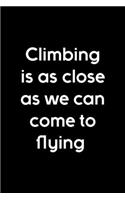 Climbing Is As Close As We Can Come To Flying: Notebook Journal Composition Blank Lined Diary Notepad 120 Pages Paperback Black Solid Climb