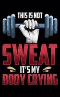 This Is Not Sweat It's My Body Crying