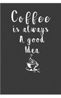 Coffee Is Always A Good Idea