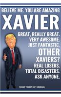 Funny Trump Journal - Believe Me. You Are Amazing Xavier Great, Really Great. Very Awesome. Just Fantastic. Other Xaviers? Real Losers. Total Disasters. Ask Anyone. Funny Trump Gift Journal: Custom Xavier Personalized Name Gift Trump Gag Gift Notebook