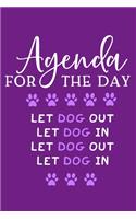 Agenda For The Day Let Dog Out Let Dog In Let Dog Out Let Dog In: Blank Lined Notebook Journal: Gifts For Dog Lovers Him Her 6x9 - 110 Blank Pages - Plain White Paper - Soft Cover Book