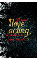 If You Love Acting, It Will Love You Back