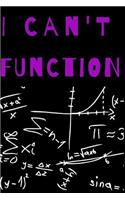 I Can't Function: Blank 6x9 Math Journal for Scientist, Engineers, Professors, Teachers