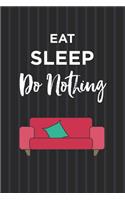 Eat Sleep Do Nothing Notebook