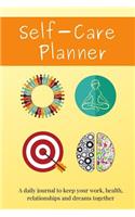 Self Care Planner - A Daily Journal to Keep You Work, Health, Relationships and Dreams Together