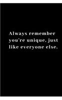 Always remember you're unique, just like everyone else.