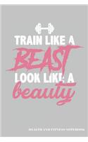 Train Like a Beast Look Like a Beauty Health and Fitness Notebook: Blank Lined Journal
