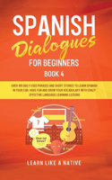 Spanish Dialogues for Beginners Book 4: Over 100 Daily Used Phrases and Short Stories to Learn Spanish in Your Car. Have Fun and Grow Your Vocabulary with Crazy Effective Language Learning