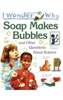 I Wonder Why Soap Makes Bubbles and Other Questions About Science: (I wonder why series)