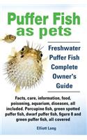 Puffer Fish as Pets. Freshwater Puffer Fish Facts, Care, Information, Food, Poisoning, Aquarium, Diseases, All Included. the Must Have Guide for All P