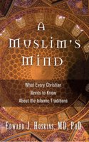 A Muslim's Mind: What Every Christian Needs to Know about the Islamic Traditions